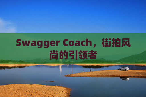 Swagger Coach，街拍风尚的引领者