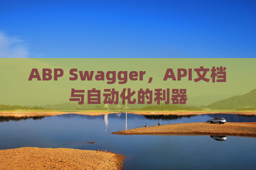 ABP Swagger，API文档与自动化的利器