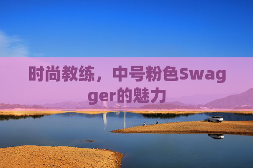 时尚教练，中号粉色Swagger的魅力