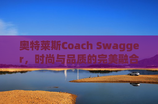 奥特莱斯Coach Swagger，时尚与品质的完美融合