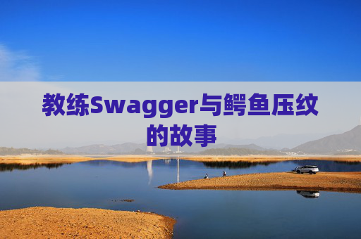 教练Swagger与鳄鱼压纹的故事