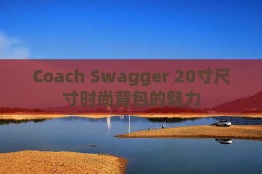 Coach Swagger 20寸尺寸时尚背包的魅力